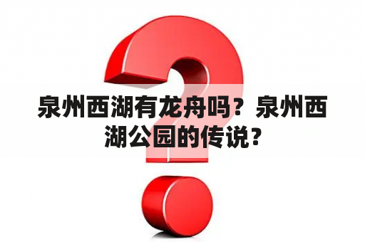 泉州西湖有龙舟吗？泉州西湖公园的传说？