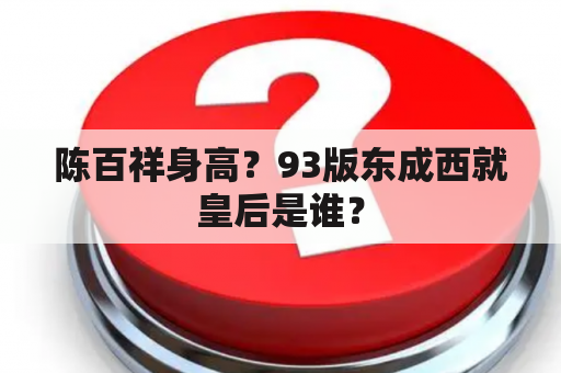 陈百祥身高？93版东成西就皇后是谁？