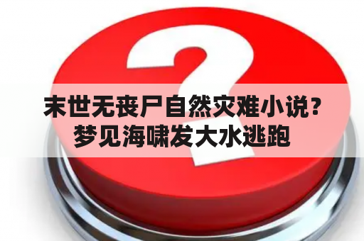 末世无丧尸自然灾难小说？梦见海啸发大水逃跑