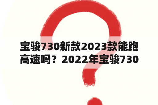 宝骏730新款2023款能跑高速吗？2022年宝骏730混动版怎么样？