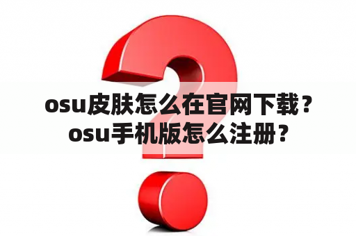 osu皮肤怎么在官网下载？osu手机版怎么注册？