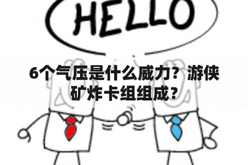 6个气压是什么威力？游侠矿炸卡组组成？