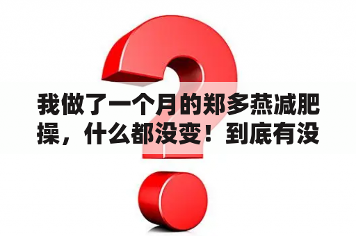 我做了一个月的郑多燕减肥操，什么都没变！到底有没有用？郑多燕瘦得快吗？