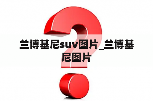 兰博基尼suv图片_兰博基尼图片