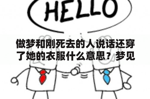 做梦和刚死去的人说话还穿了她的衣服什么意思？梦见穿棉衣服是什么意思