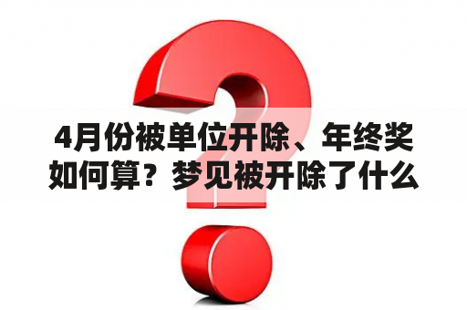 4月份被单位开除、年终奖如何算？梦见被开除了什么意思