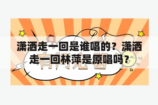 潇洒走一回是谁唱的？潇洒走一回林萍是原唱吗？