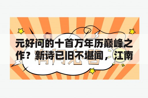 元好问的十首万年历巅峰之作？新诗已旧不堪闻，江南茺馆隔秋云。多情不改年年色，千古芳心持赠君。出自何处，大概意义？