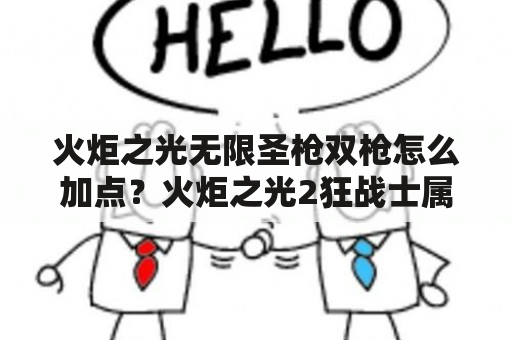 火炬之光无限圣枪双枪怎么加点？火炬之光2狂战士属性加点及技能加点？