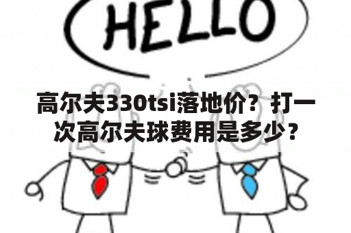 高尔夫330tsi落地价？打一次高尔夫球费用是多少？