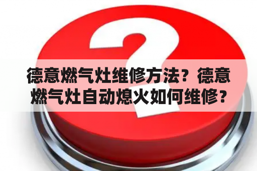 德意燃气灶维修方法？德意燃气灶自动熄火如何维修？