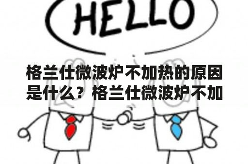 格兰仕微波炉不加热的原因是什么？格兰仕微波炉不加热