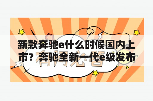 新款奔驰e什么时候国内上市？奔驰全新一代e级发布会时间？