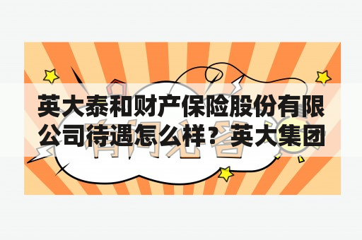 英大泰和财产保险股份有限公司待遇怎么样？英大集团泰和财险浙江分公司地址？