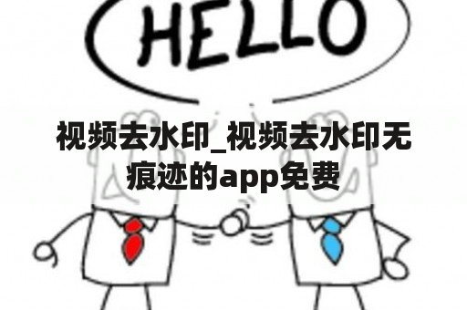 视频去水印_视频去水印无痕迹的app免费