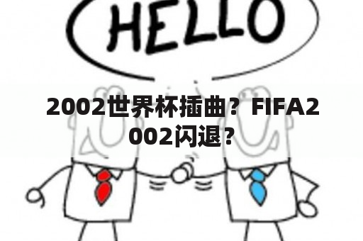 2002世界杯插曲？FIFA2002闪退？