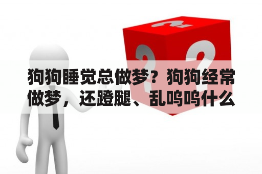 狗狗睡觉总做梦？狗狗经常做梦，还蹬腿、乱呜呜什么的，不会有事吧？