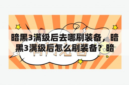 暗黑3满级后去哪刷装备，暗黑3满级后怎么刷装备？暗黑3怎么刷装备70后怎么快速刷装备？