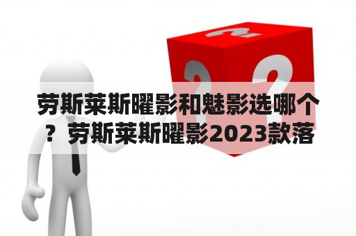 劳斯莱斯曜影和魅影选哪个？劳斯莱斯曜影2023款落地价？