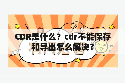 CDR是什么？cdr不能保存和导出怎么解决？