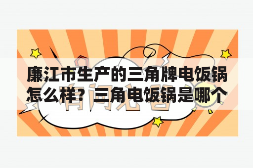 廉江市生产的三角牌电饭锅怎么样？三角电饭锅是哪个厂生产的最正宗？