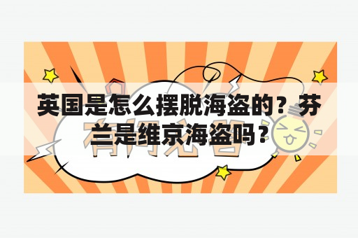 英国是怎么摆脱海盗的？芬兰是维京海盗吗？