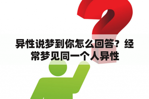 异性说梦到你怎么回答？经常梦见同一个人异性