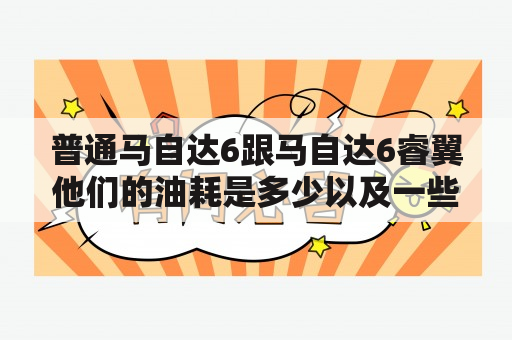 普通马自达6跟马自达6睿翼他们的油耗是多少以及一些问题？马6睿翼车身轴距多少？