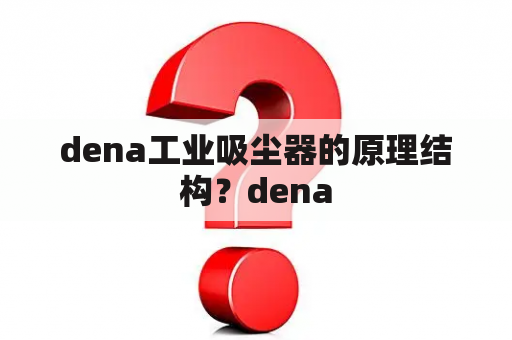 dena工业吸尘器的原理结构？dena