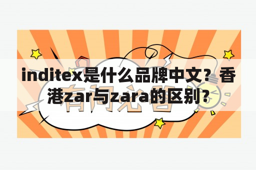 inditex是什么品牌中文？香港zar与zara的区别？