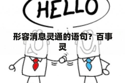 形容消息灵通的语句？百事灵