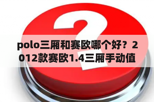 polo三厢和赛欧哪个好？2012款赛欧1.4三厢手动值得入手吗？