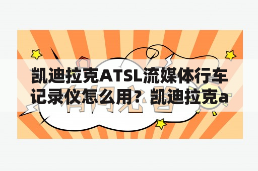 凯迪拉克ATSL流媒体行车记录仪怎么用？凯迪拉克atsl如果没有变速箱模块会怎么样？