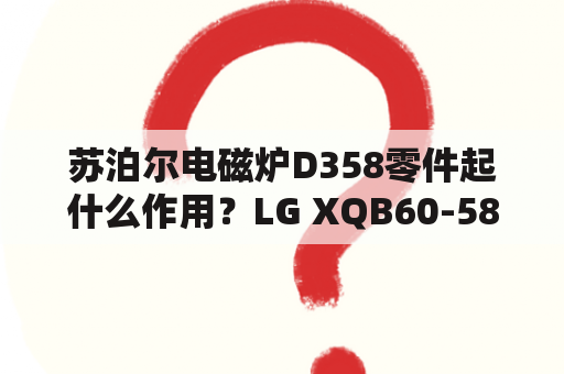 苏泊尔电磁炉D358零件起什么作用？LG XQB60-58SF洗衣机显示D3是什么意思？