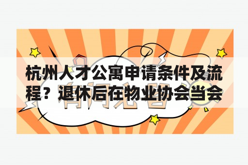 杭州人才公寓申请条件及流程？退休后在物业协会当会长好吗？