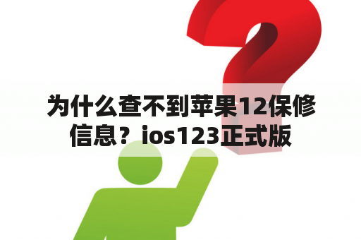 为什么查不到苹果12保修信息？ios123正式版