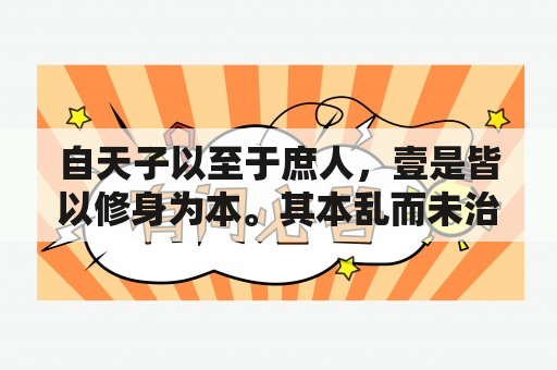 自天子以至于庶人，壹是皆以修身为本。其本乱而未治者否矣，其所厚者薄，而其所薄者厚，未之有也。意思？为什么大学说自天子以至于庶人,壹是皆以修身为本？