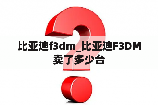 比亚迪f3dm_比亚迪F3DM卖了多少台