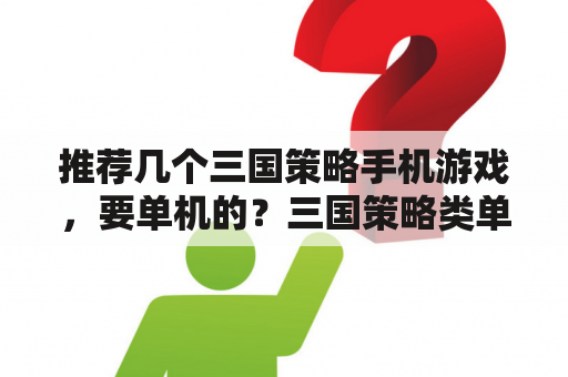 推荐几个三国策略手机游戏，要单机的？三国策略类单机游戏？