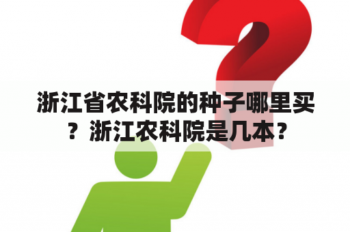 浙江省农科院的种子哪里买？浙江农科院是几本？