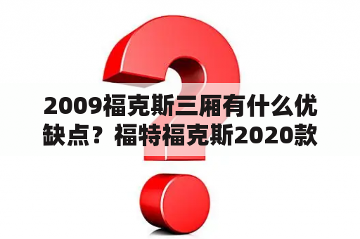 2009福克斯三厢有什么优缺点？福特福克斯2020款三厢落地价？