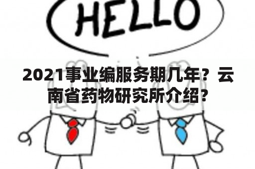 2021事业编服务期几年？云南省药物研究所介绍？