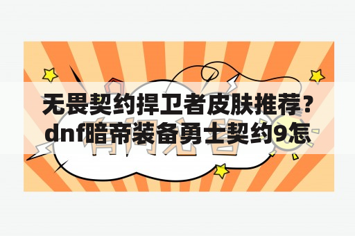 无畏契约捍卫者皮肤推荐？dnf暗帝装备勇士契约9怎么获得？