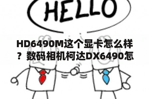 HD6490M这个显卡怎么样？数码相机柯达DX6490怎么样？