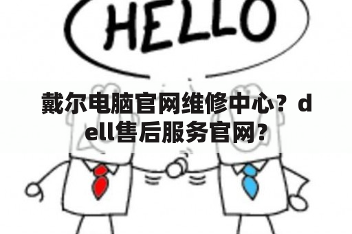 戴尔电脑官网维修中心？dell售后服务官网？