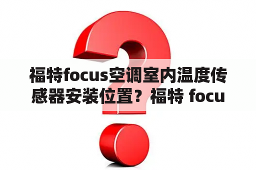 福特focus空调室内温度传感器安装位置？福特 focus