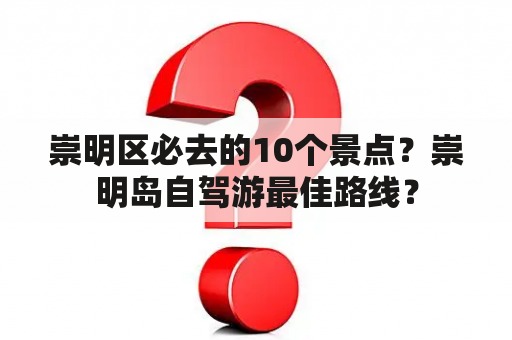 崇明区必去的10个景点？崇明岛自驾游最佳路线？