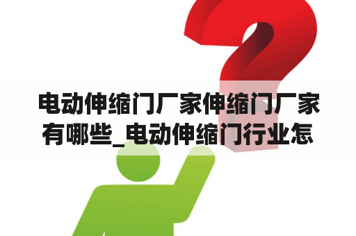 电动伸缩门厂家伸缩门厂家有哪些_电动伸缩门行业怎么样