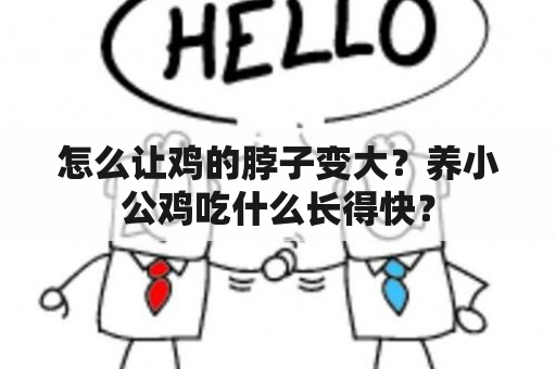 怎么让鸡的脖子变大？养小公鸡吃什么长得快？