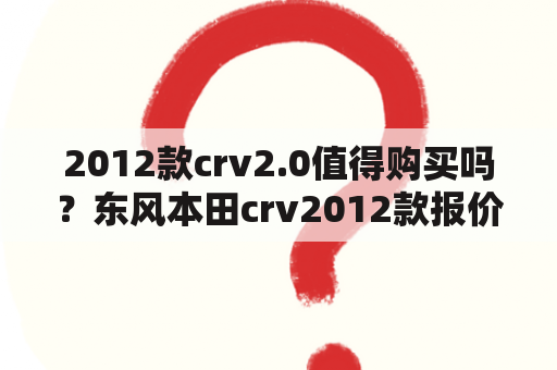 2012款crv2.0值得购买吗？东风本田crv2012款报价